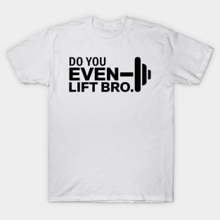 Do You Even Lift Bro.? T-Shirt